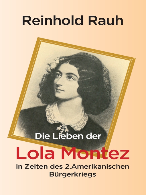 Title details for Die Lieben der Lola Montez in Zeiten des 2. Amerikanischen Bürgerkriegs by Reinhold Rauh - Available
